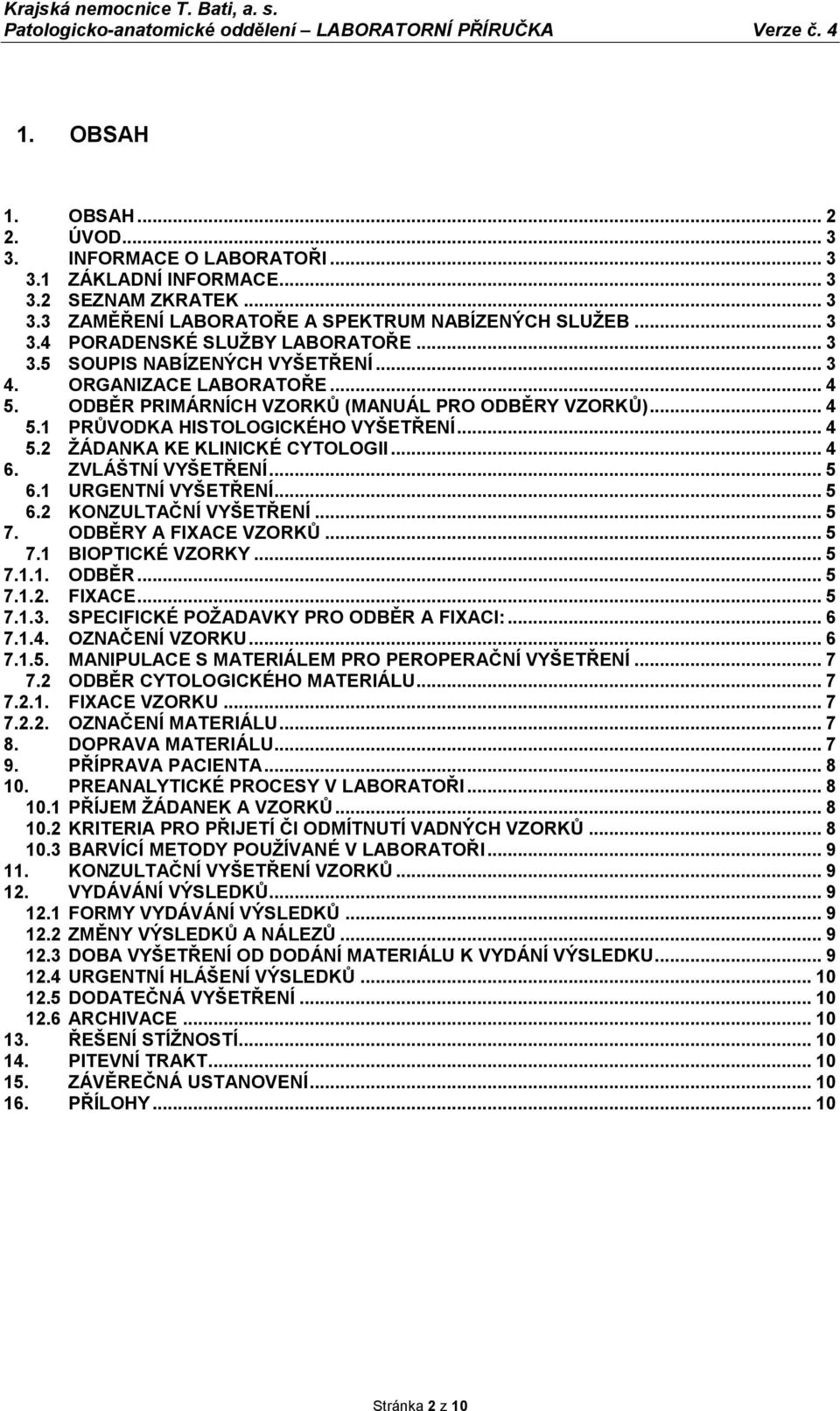 .. 4 6. ZVLÁŠTNÍ VYŠETŘENÍ... 5 6.1 URGENTNÍ VYŠETŘENÍ... 5 6.2 KONZULTAČNÍ VYŠETŘENÍ... 5 7. ODBĚRY A FIXACE VZORKŮ... 5 7.1 BIOPTICKÉ VZORKY... 5 7.1.1. ODBĚR... 5 7.1.2. FIXACE... 5 7.1.3.