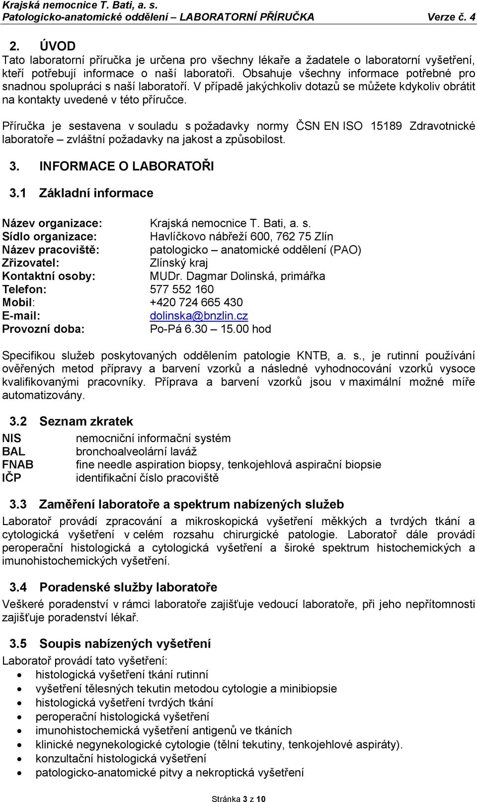 Příručka je sestavena v souladu s požadavky normy ČSN EN ISO 15189 Zdravotnické laboratoře zvláštní požadavky na jakost a způsobilost. 3. INFORMACE O LABORATOŘI 3.