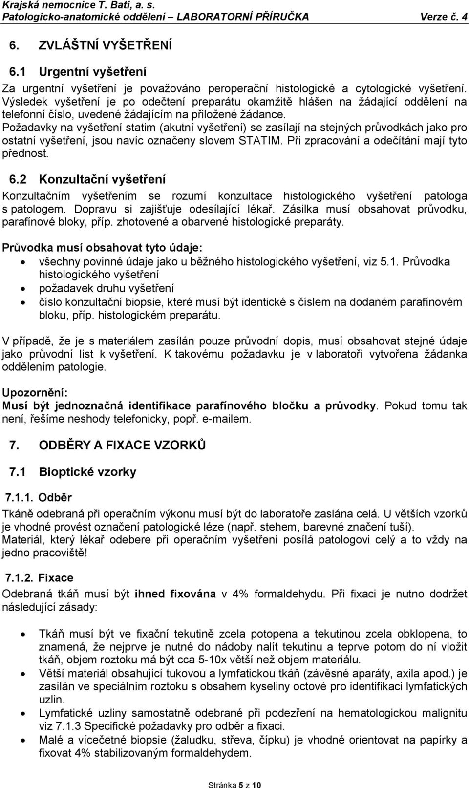 Požadavky na vyšetření statim (akutní vyšetření) se zasílají na stejných průvodkách jako pro ostatní vyšetření, jsou navíc označeny slovem STATIM. Při zpracování a odečítání mají tyto přednost. 6.