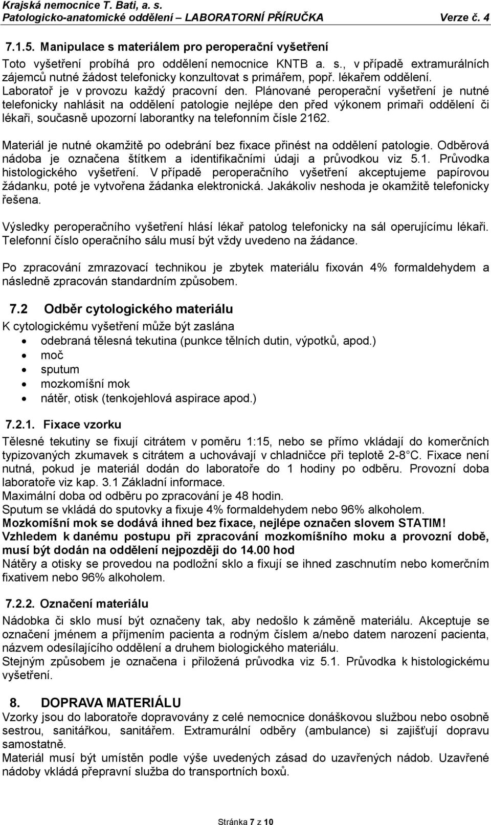 Plánované peroperační vyšetření je nutné telefonicky nahlásit na oddělení patologie nejlépe den před výkonem primaři oddělení či lékaři, současně upozorní laborantky na telefonním čísle 2162.