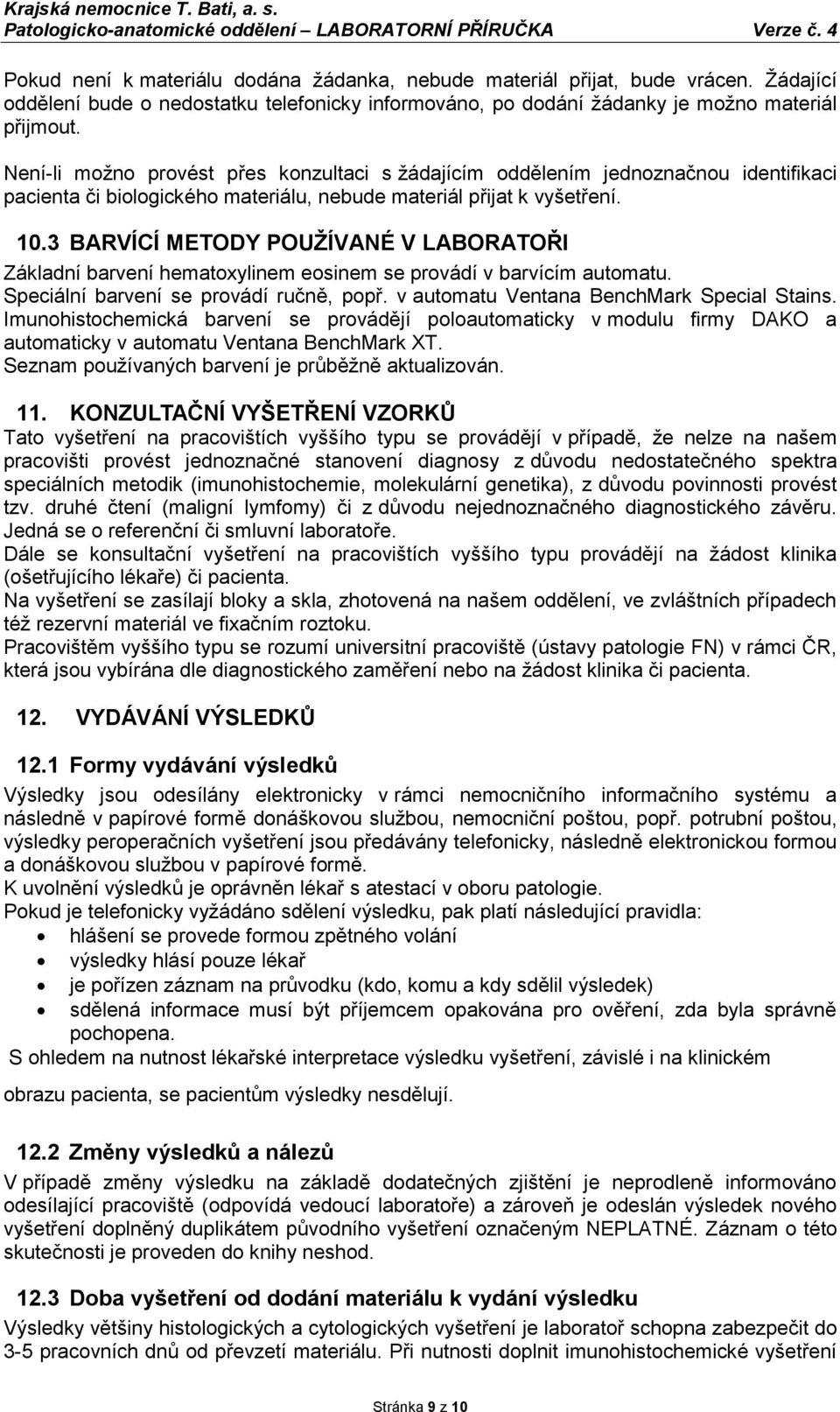 3 BARVÍCÍ METODY POUŽÍVANÉ V LABORATOŘI Základní barvení hematoxylinem eosinem se provádí v barvícím automatu. Speciální barvení se provádí ručně, popř. v automatu Ventana BenchMark Special Stains.