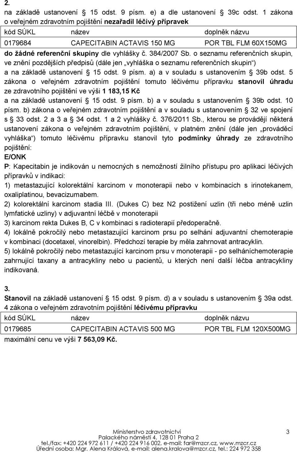 384/2007 Sb. o seznamu referenčních skupin, ve znění pozdějších předpisů (dále jen vyhláška o seznamu referenčních skupin ) a na základě ustanovení 15 odst. 9 písm.