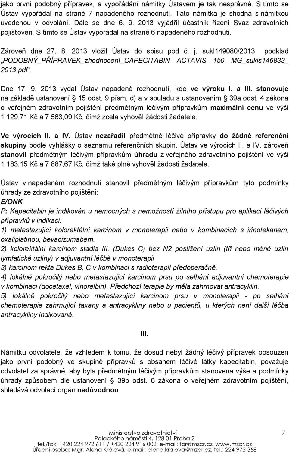 sukl149080/2013 podklad PODOBNÝ_PŘÍPRAVEK_zhodnocení_CAPECITABIN ACTAVIS 150 MG_sukls146833_ 2013.pdf. Dne 17. 9. 2013 vydal Ústav napadené rozhodnutí, kde ve výroku I. a III.