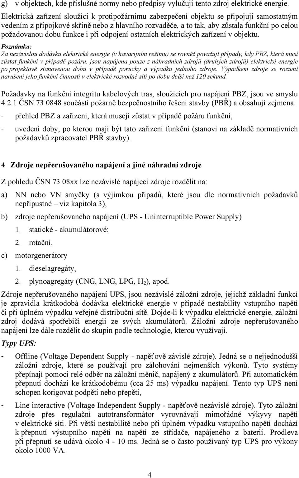 dobu funkce i při odpojení ostatních elektrických zařízení v objektu.