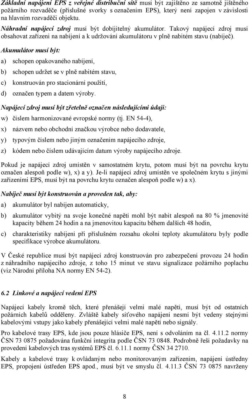 Akumulátor musí být: a) schopen opakovaného nabíjení, b) schopen udržet se v plně nabitém stavu, c) konstruován pro stacionární použití, d) označen typem a datem výroby.