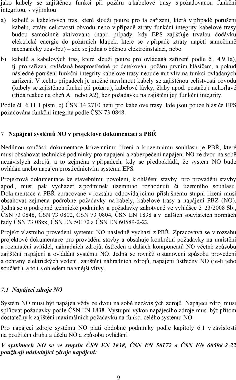 případy, kdy EPS zajišťuje trvalou dodávku elektrické energie do požárních klapek, které se v případě ztráty napětí samočinně mechanicky uzavřou) zde se jedná o běžnou elektroinstalaci, nebo b)