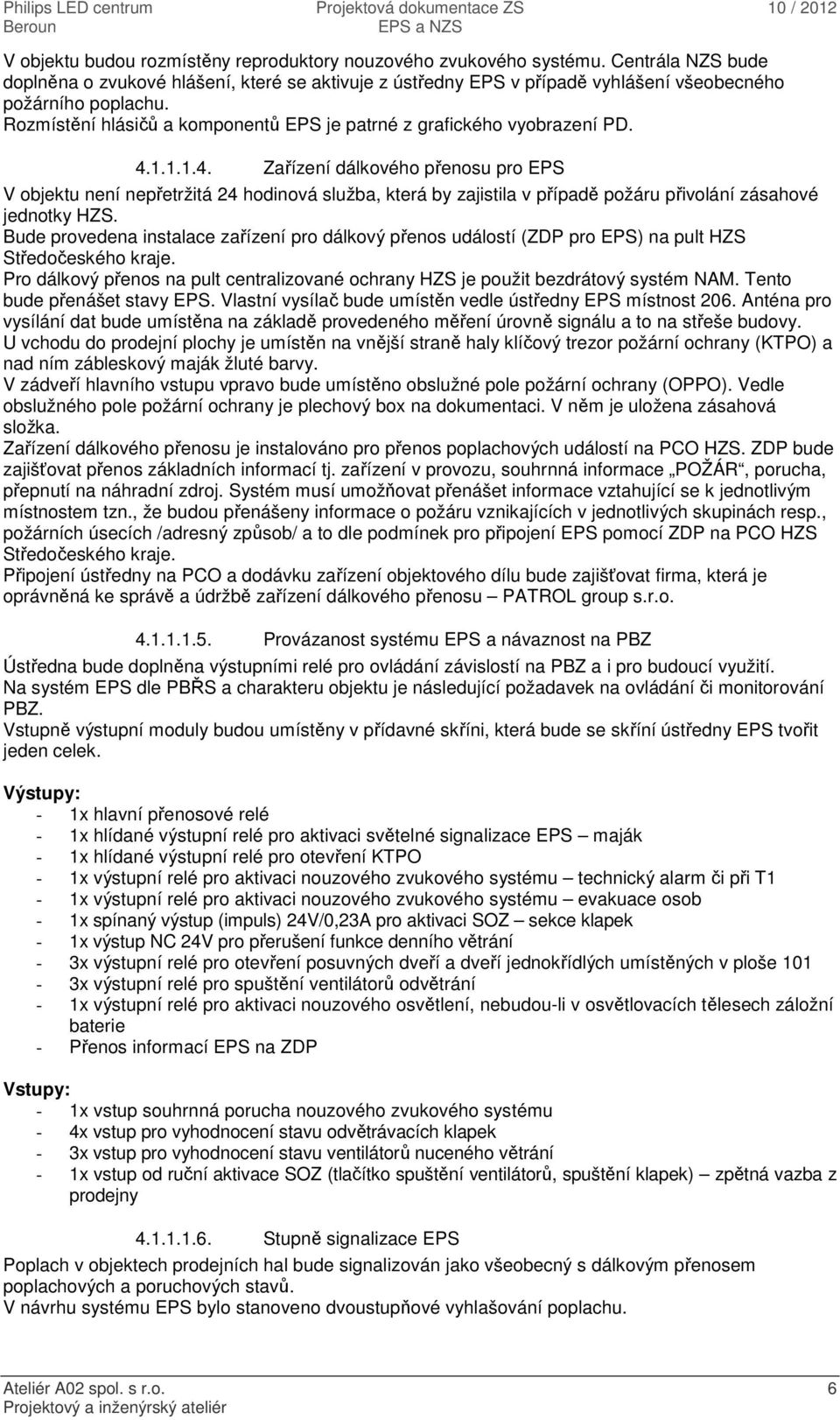 1.1.1.4. Zařízení dálkového přenosu pro EPS V objektu není nepřetržitá 24 hodinová služba, která by zajistila v případě požáru přivolání zásahové jednotky HZS.