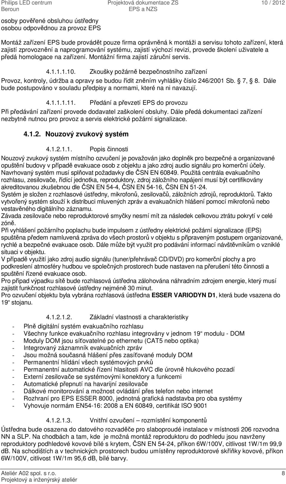 Zkoušky požárně bezpečnostního zařízení Provoz, kontroly, údržba a opravy se budou řídit zněním vyhlášky číslo 246/2001 Sb. 7, 8.