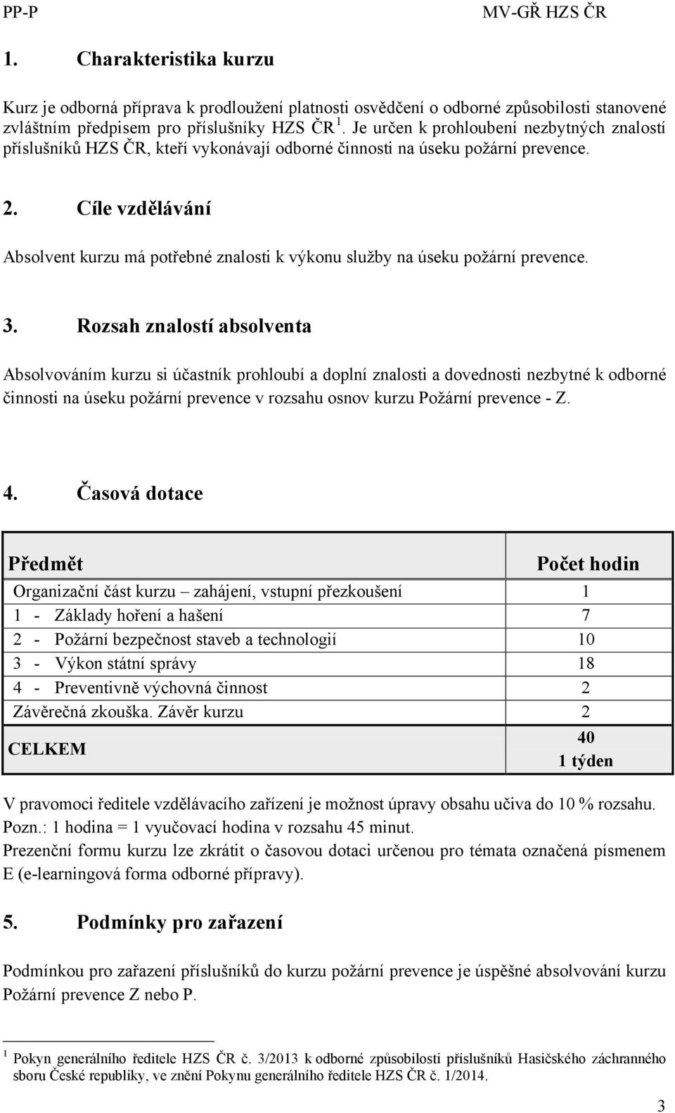 Cíle vzdělávání Absolvent kurzu má potřebné znalosti k výkonu služby na úseku požární prevence. 3.