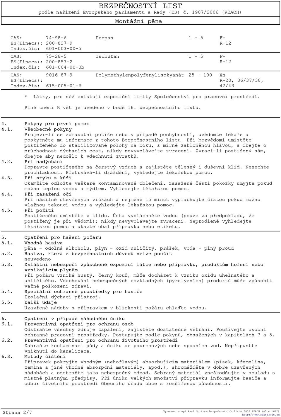 Plné znìní R vìt je uvedeno v bodì 16. bezpeènostního listu. 4. Pokyny pro první pomoc 4.1. Všeobecné pokyny Projeví-li se zdravotní potíže nebo v pøípadì pochybností, uvìdomte lékaøe a poskytnìte mu informace z tohoto Bezpeènostního listu.