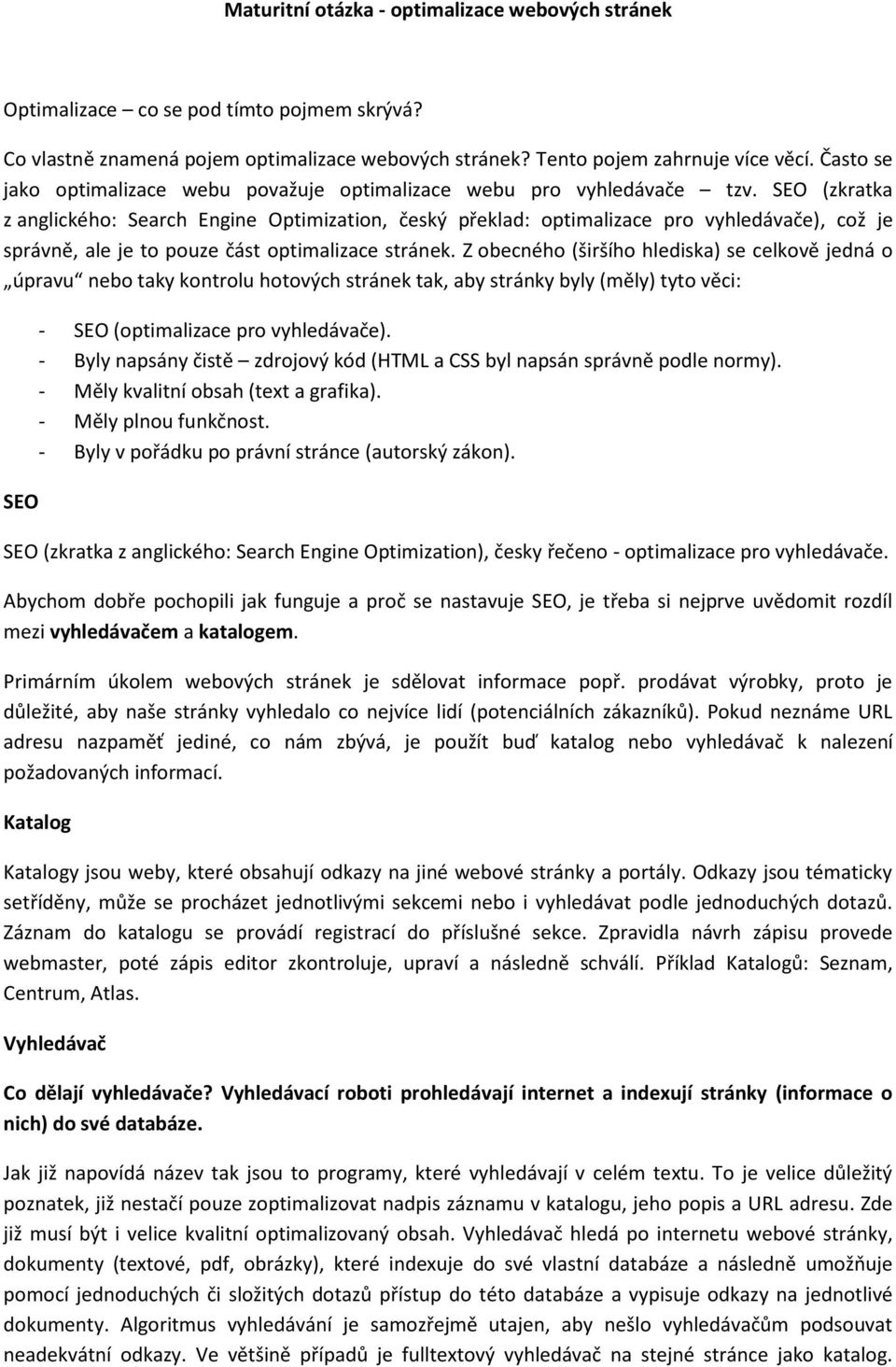 SEO (zkratka z anglického: Search Engine Optimization, český překlad: optimalizace pro vyhledávače), což je správně, ale je to pouze část optimalizace stránek.