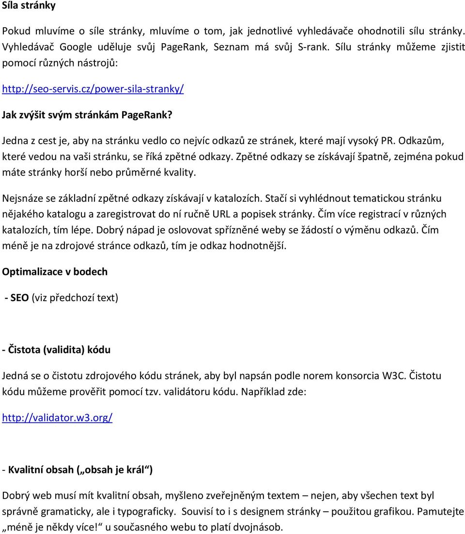 Jedna z cest je, aby na stránku vedlo co nejvíc odkazů ze stránek, které mají vysoký PR. Odkazům, které vedou na vaši stránku, se říká zpětné odkazy.