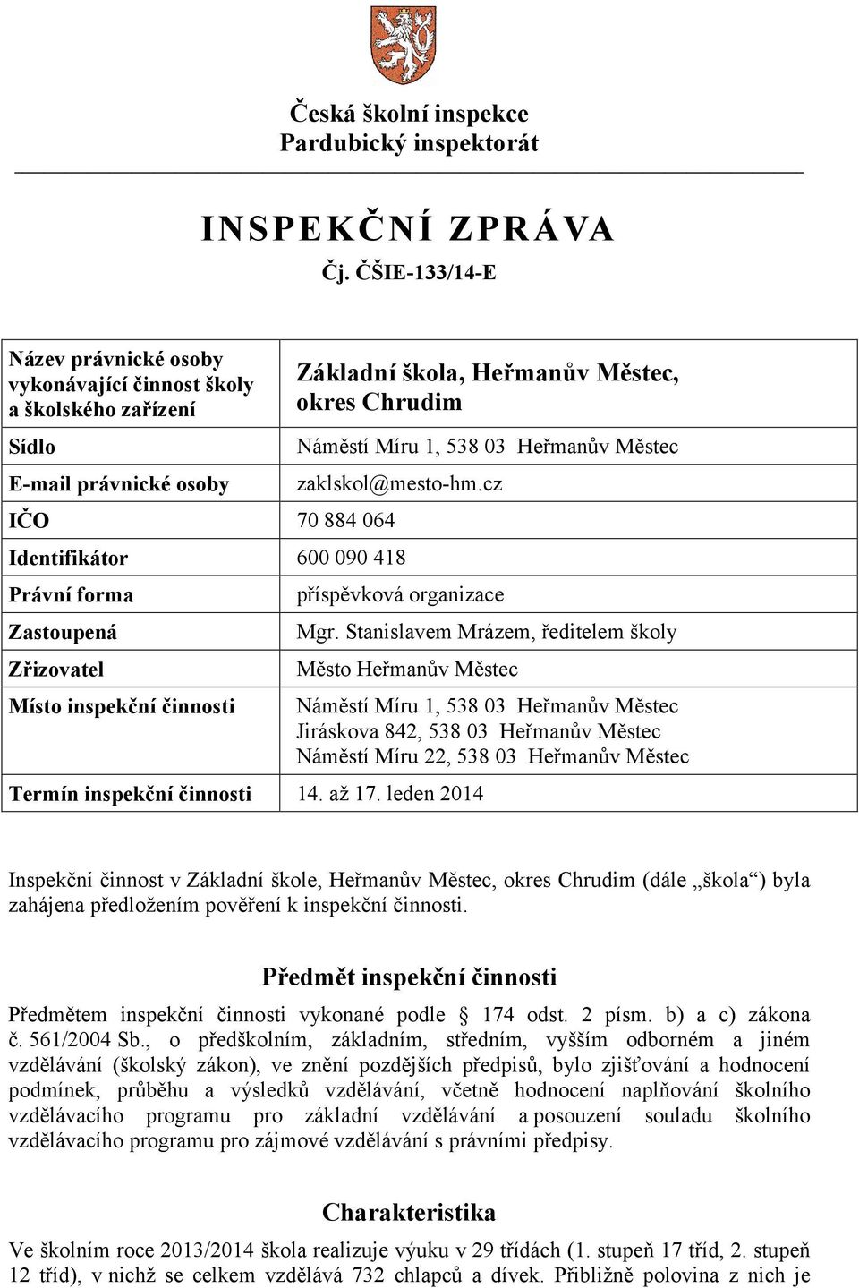 Heřmanův Městec zaklskol@mesto-hm.cz Identifikátor 600 090 418 Právní forma Zastoupená Zřizovatel Místo inspekční činnosti příspěvková organizace Mgr.