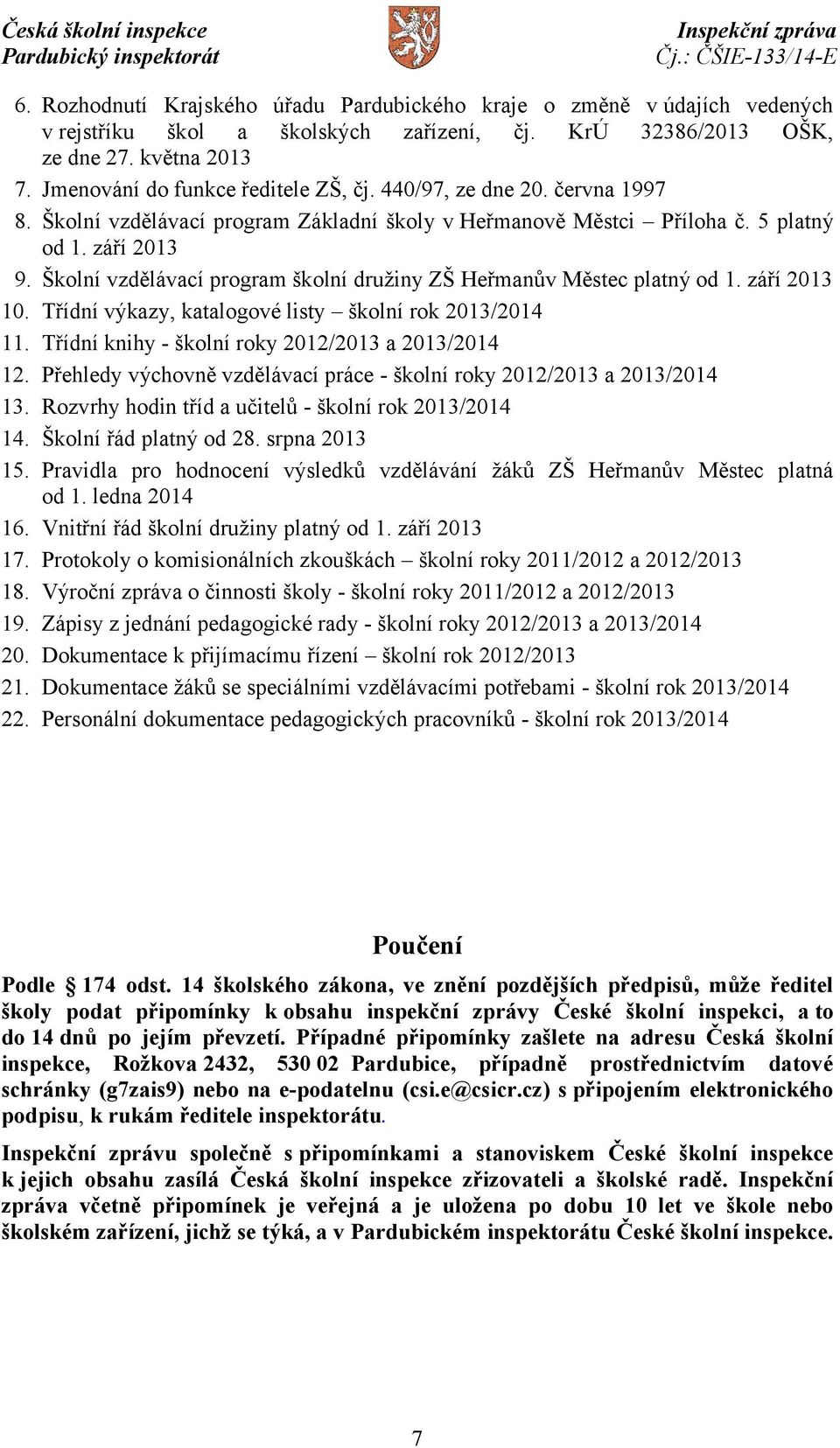 Školní vzdělávací program školní družiny ZŠ Heřmanův Městec platný od 1. září 2013 10. Třídní výkazy, katalogové listy školní rok 2013/2014 11. Třídní knihy - školní roky 2012/2013 a 2013/2014 12.