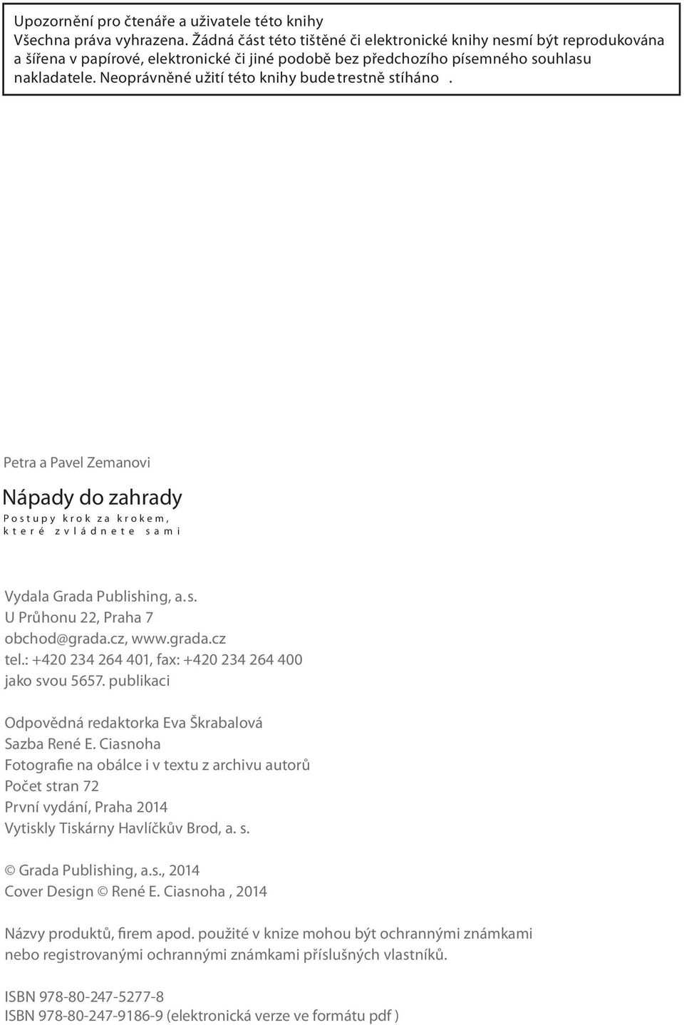Neoprávněné užití této knihy bude trestně stíháno. Petra a Pavel Zemanovi Nápady do zahrady P o s tupy kr o k z a kr o k em, k t e r é z v l á d n e t e s a m i Vydala Grada Publishing, a. s. U Průhonu 22, Praha 7 obchod@grada.