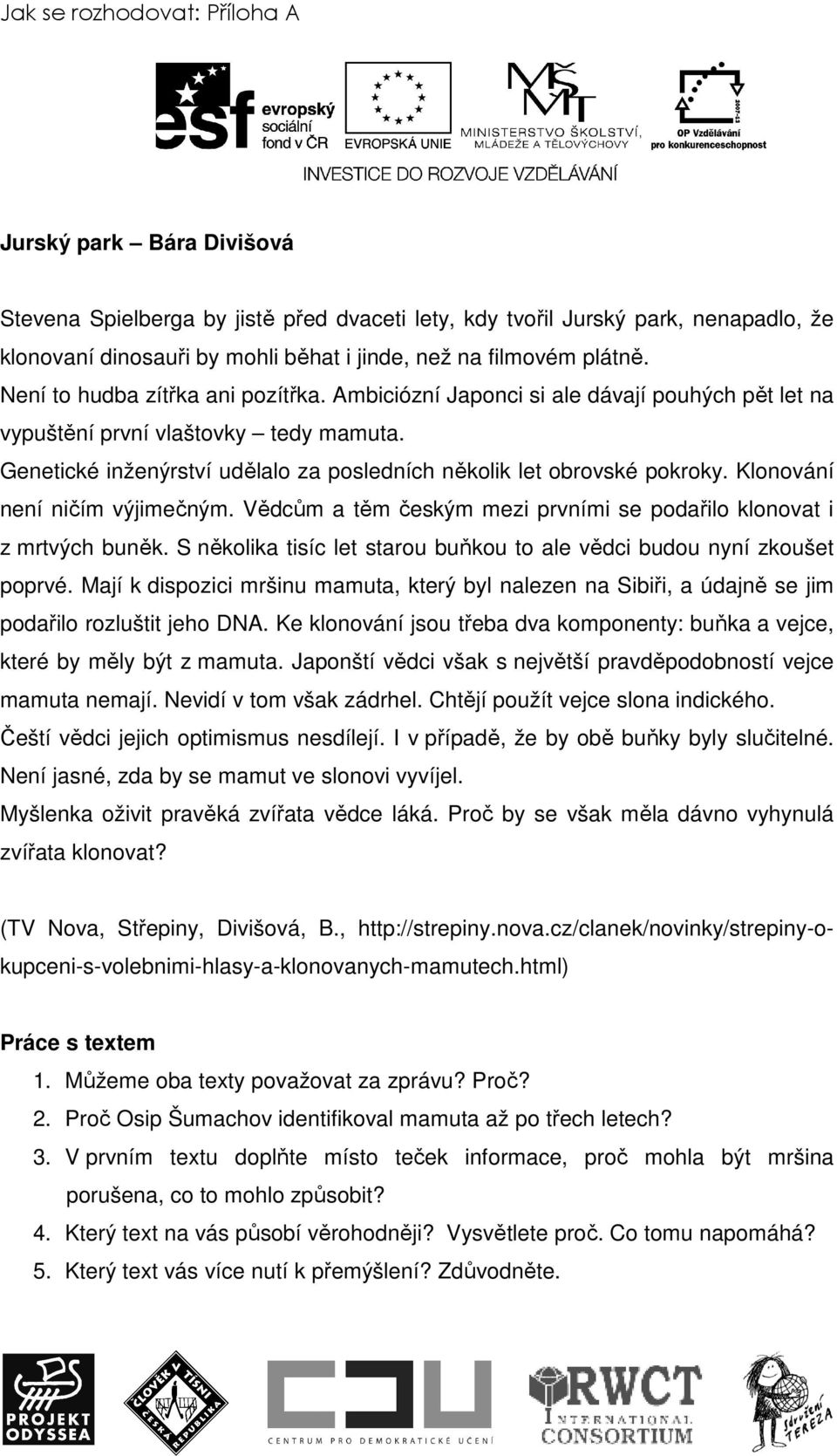 Klonování není ničím výjimečným. Vědcům a těm českým mezi prvními se podařilo klonovat i z mrtvých buněk. S několika tisíc let starou buňkou to ale vědci budou nyní zkoušet poprvé.