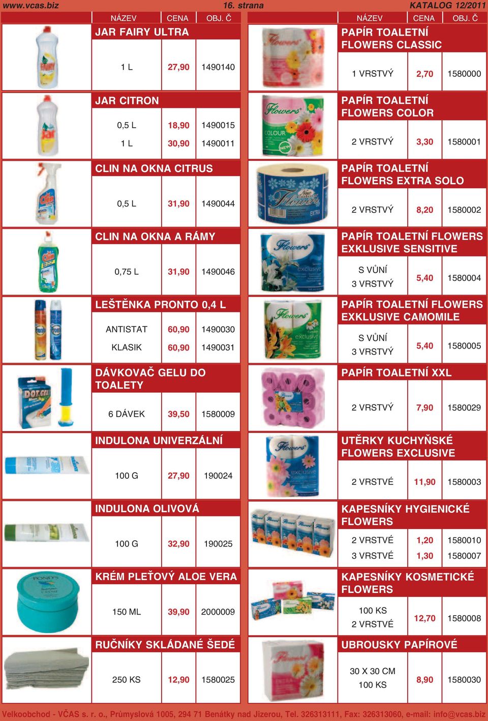 NA OKNA CITRUS 0,5 L 31,90 1490044 PAPÍR TOALETNÍ FLOWERS EXTRA SOLO 2 VRSTVÝ 8,20 1580002 CLIN NA OKNA A RÁMY PAPÍR TOALETNÍ FLOWERS EXKLUSIVE SENSITIVE 0,75 L 31,90 1490046 S VŮNÍ 3 VRSTVÝ 5,40