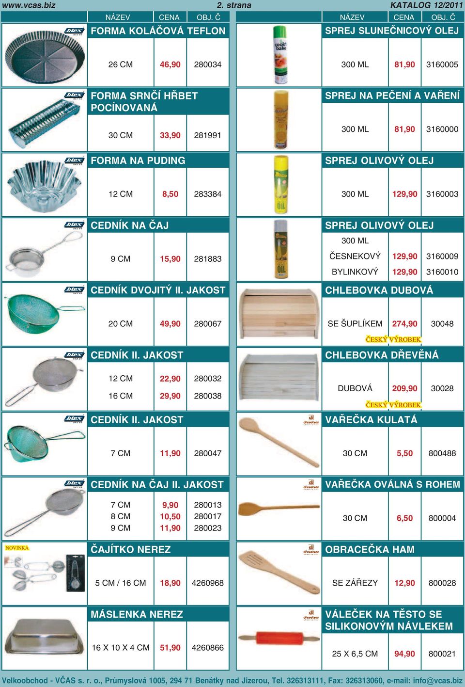 OLIVOVÝ OLEJ 12 8,50 283384 300 ML 129,90 3160003 CEDNÍK NA ČAJ SPREJ OLIVOVÝ OLEJ 300 ML 9 15,90 281883 ČESNEKOVÝ 129,90 3160009 BYLINKOVÝ 129,90 3160010 CEDNÍK DVOJITÝ II.