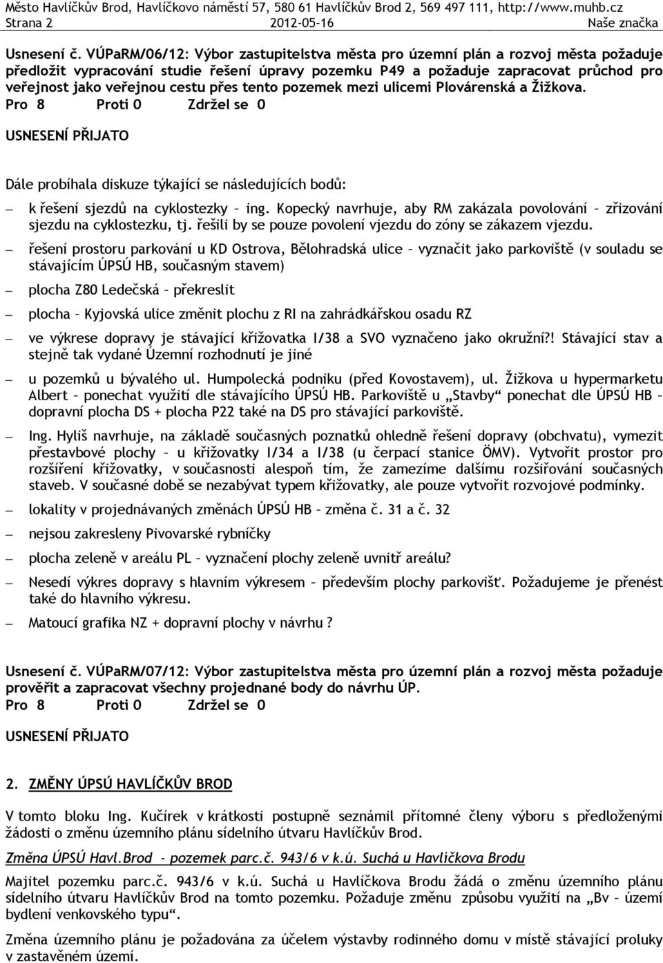 přes tento pozemek mezi ulicemi Plovárenská a Žižkova. Dále probíhala diskuze týkající se následujících bodů: k řešení sjezdů na cyklostezky ing.