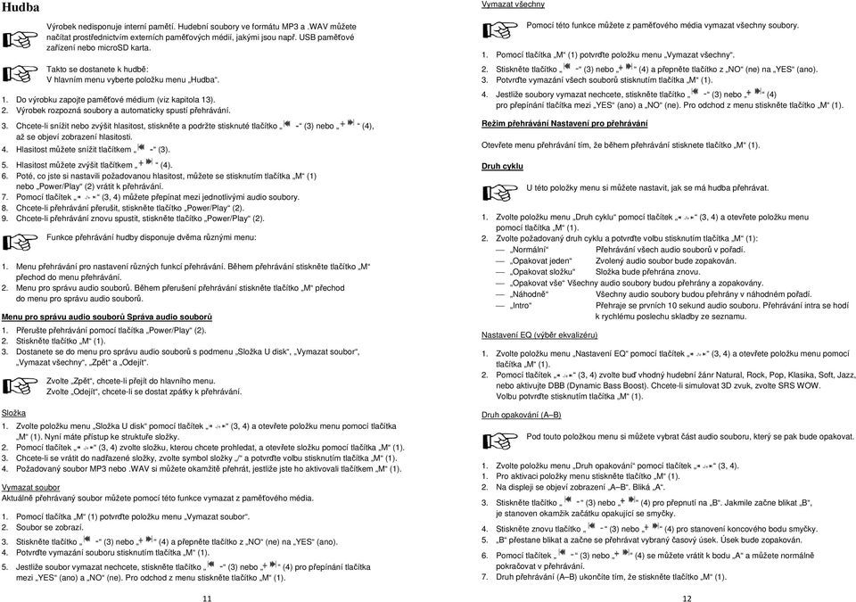 Chcete-li snížit nebo zvýšit hlasitost, stiskněte a podržte stisknuté tlačítko (3) nebo (4), až se objeví zobrazení hlasitosti. 4. Hlasitost můžete snížit tlačítkem (3). 5.