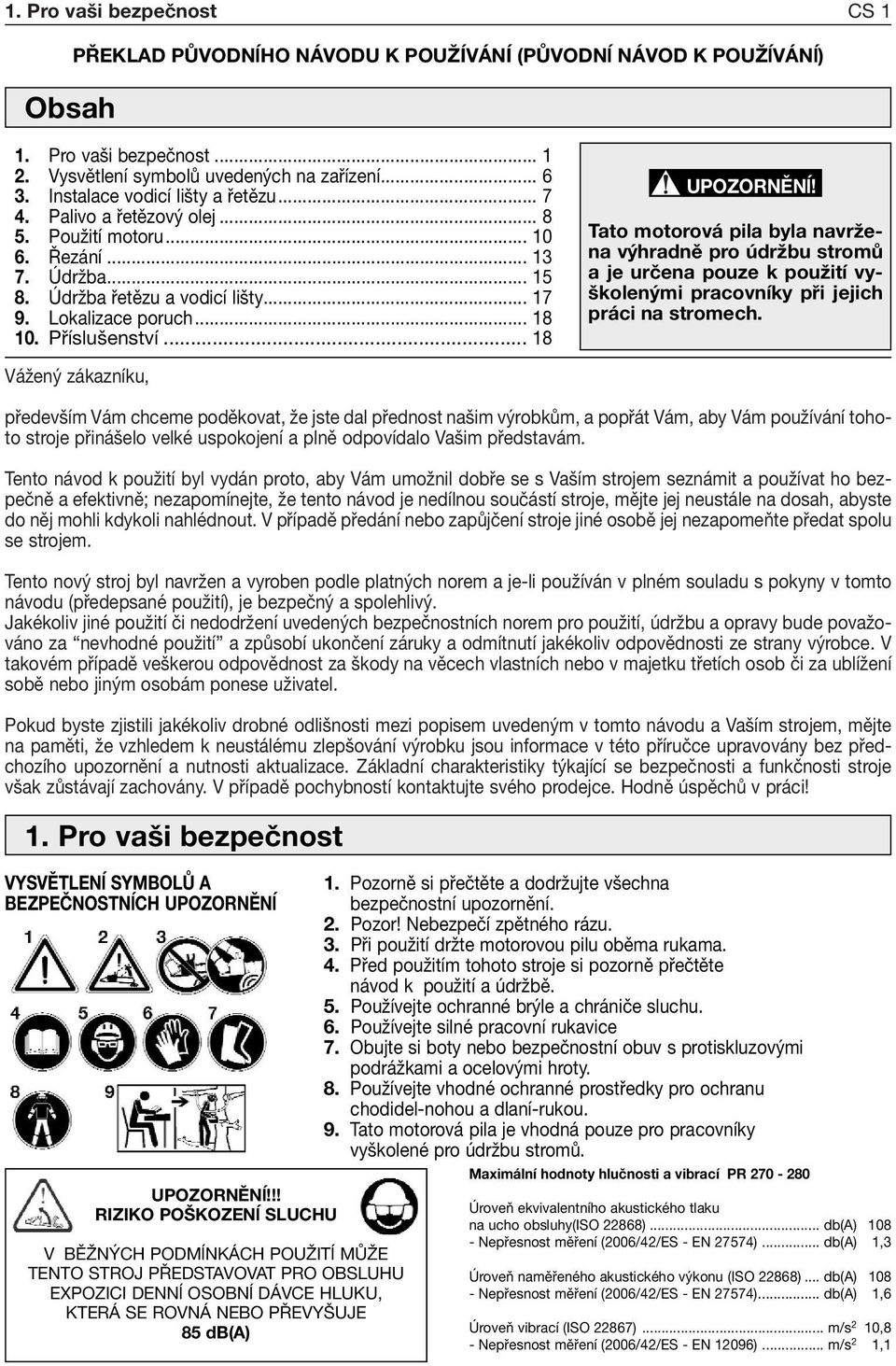 Příslušenství... 18 Tato motorová pila byla navržena výhradně pro údržbu stromů a je určena pouze k použití vyškolenými pracovníky při jejich práci na stromech.