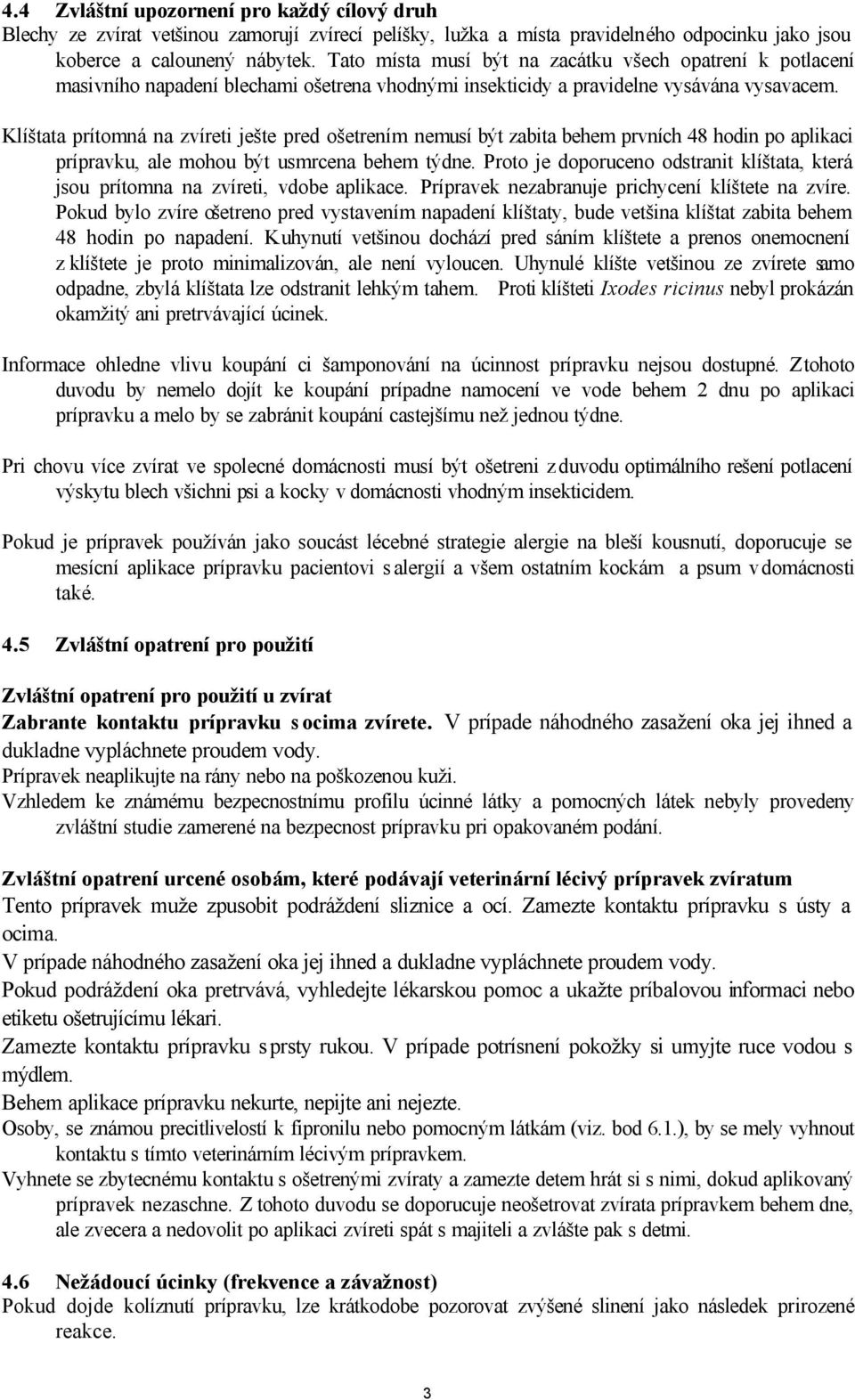 Klíštata prítomná na zvíreti ješte pred ošetrením nemusí být zabita behem prvních 48 hodin po aplikaci prípravku, ale mohou být usmrcena behem týdne.