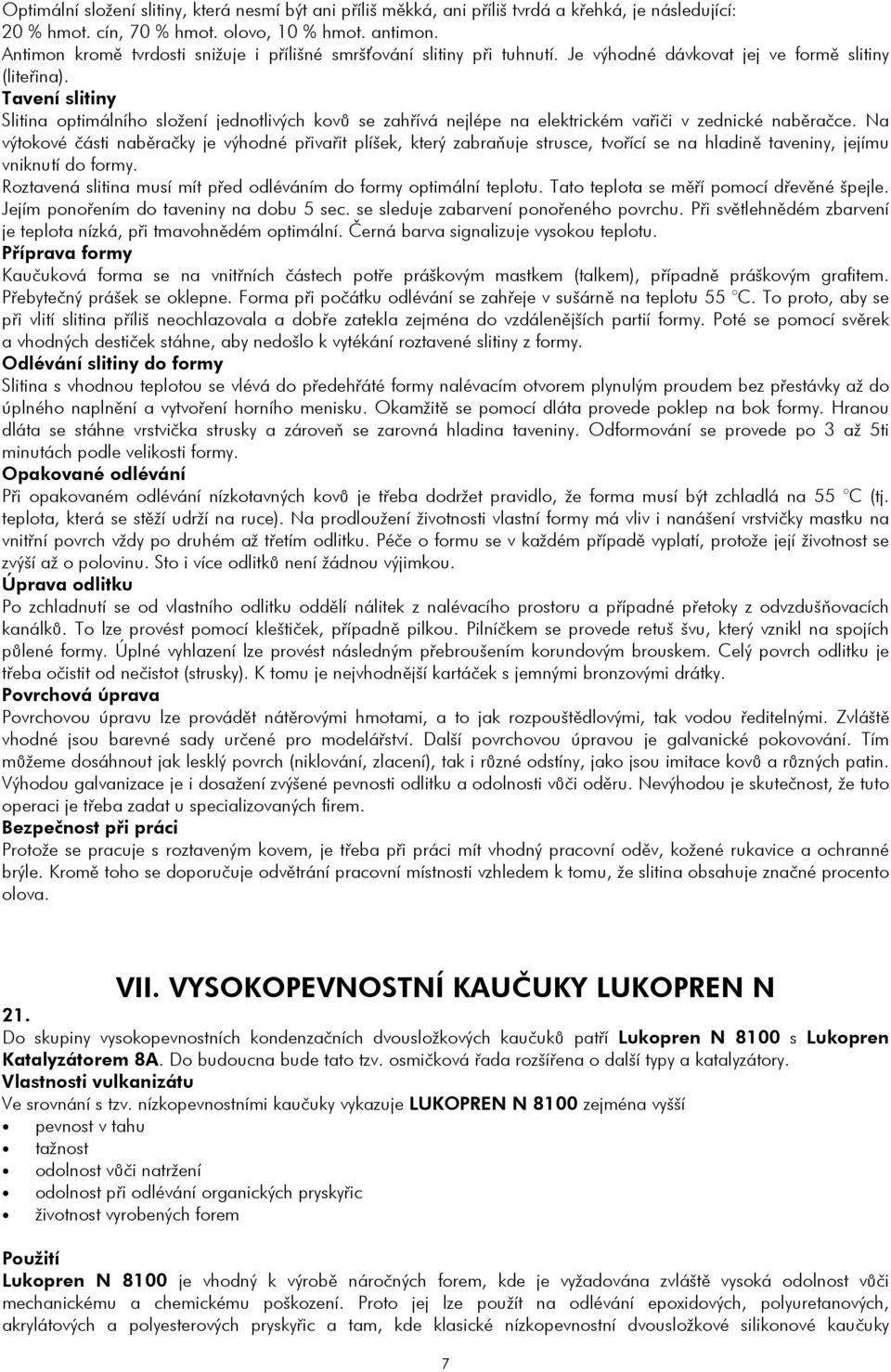 Tavení slitiny Slitina optimálního složení jednotlivých kovů se zahřívá nejlépe na elektrickém vařiči v zednické naběračce.