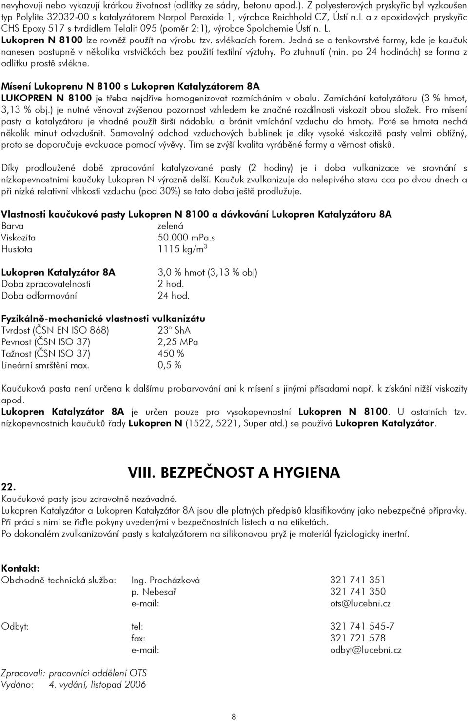 l a z epoxidových pryskyřic CHS Epoxy 517 s tvrdidlem Telalit 095 (poměr 2:1), výrobce Spolchemie Ústí n. L. Lukopren N 8100 lze rovněž použít na výrobu tzv. svlékacích forem.