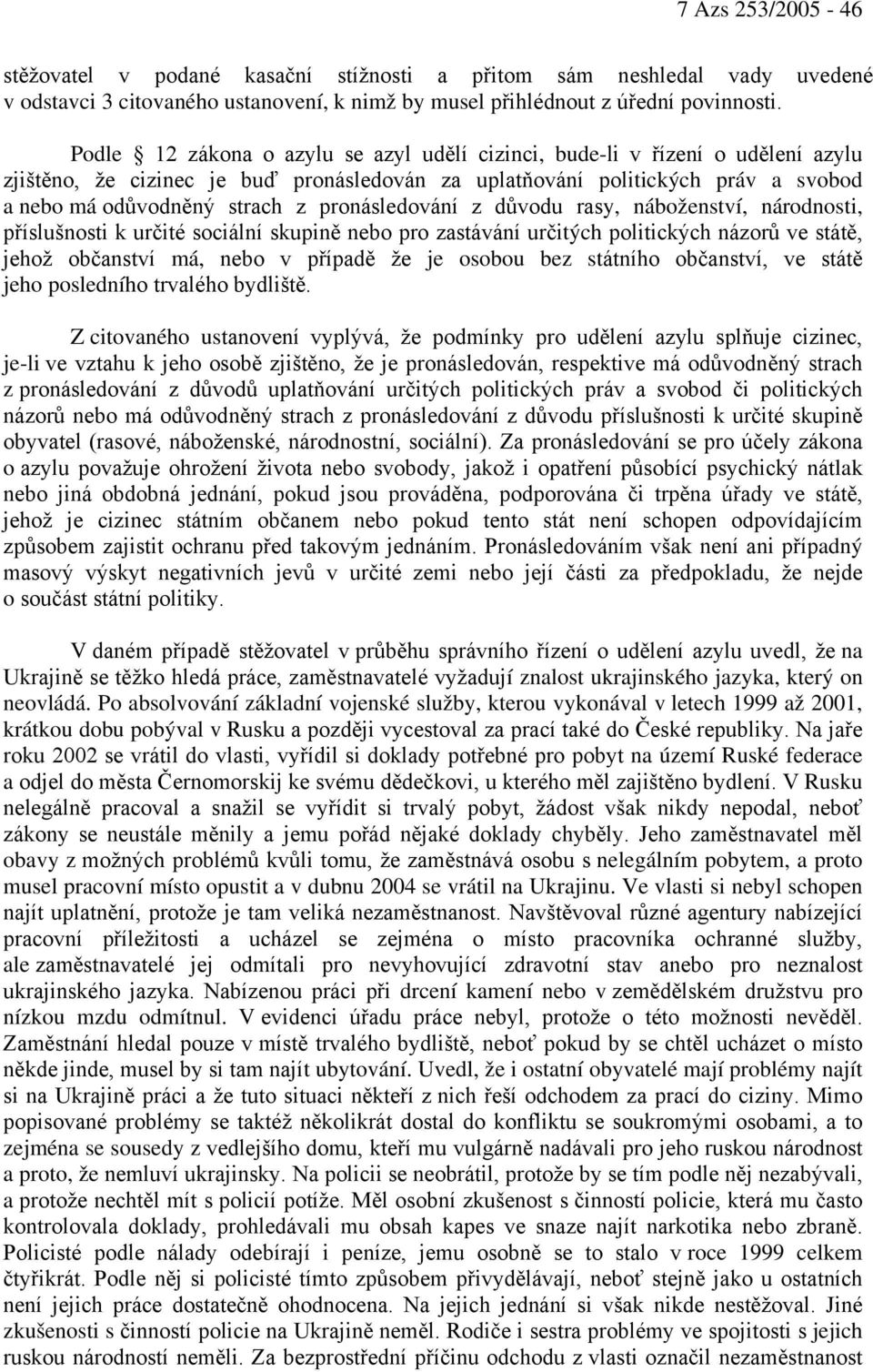 pronásledování z důvodu rasy, náboženství, národnosti, příslušnosti k určité sociální skupině nebo pro zastávání určitých politických názorů ve státě, jehož občanství má, nebo v případě že je osobou