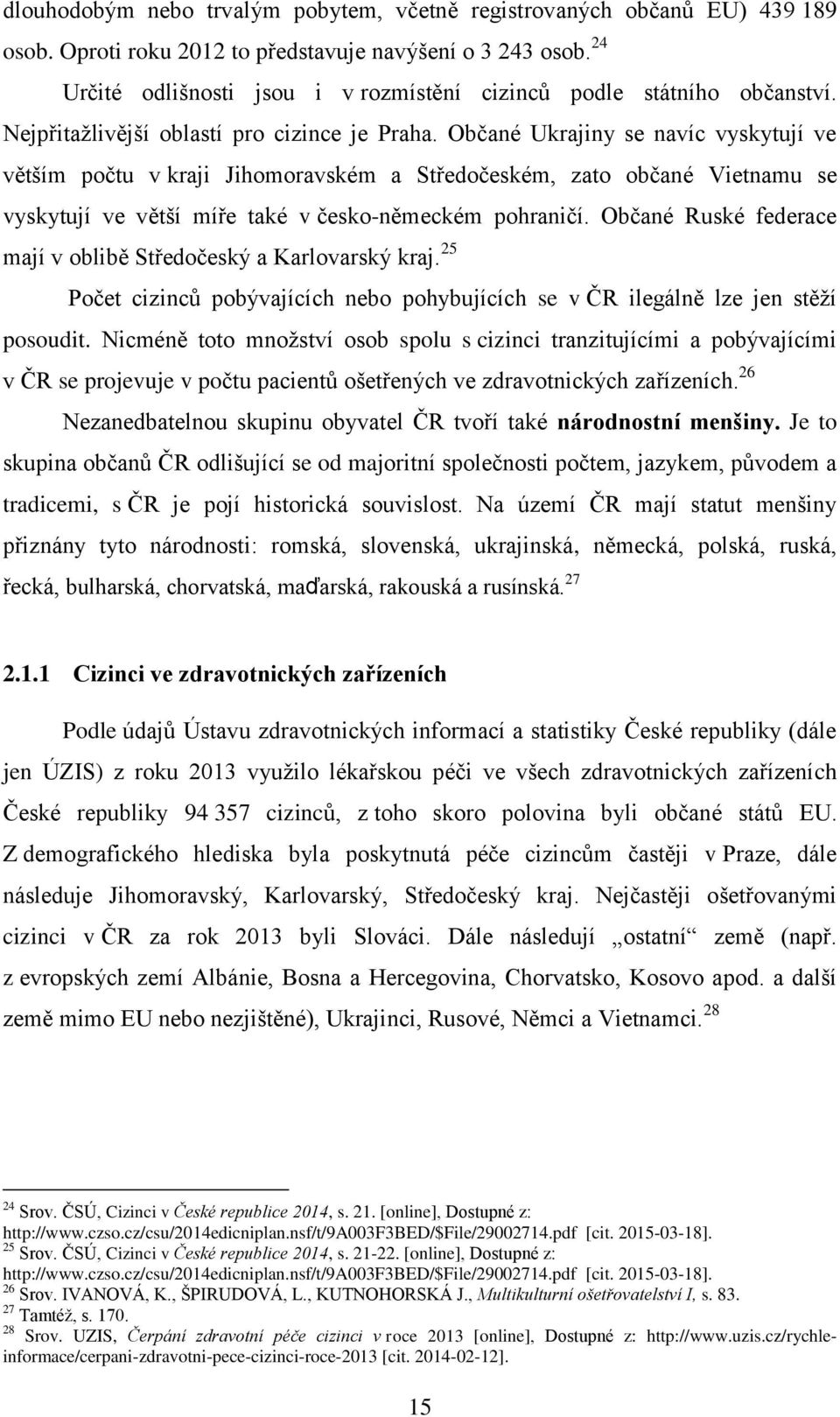 Občané Ukrajiny se navíc vyskytují ve větším počtu v kraji Jihomoravském a Středočeském, zato občané Vietnamu se vyskytují ve větší míře také v česko-německém pohraničí.