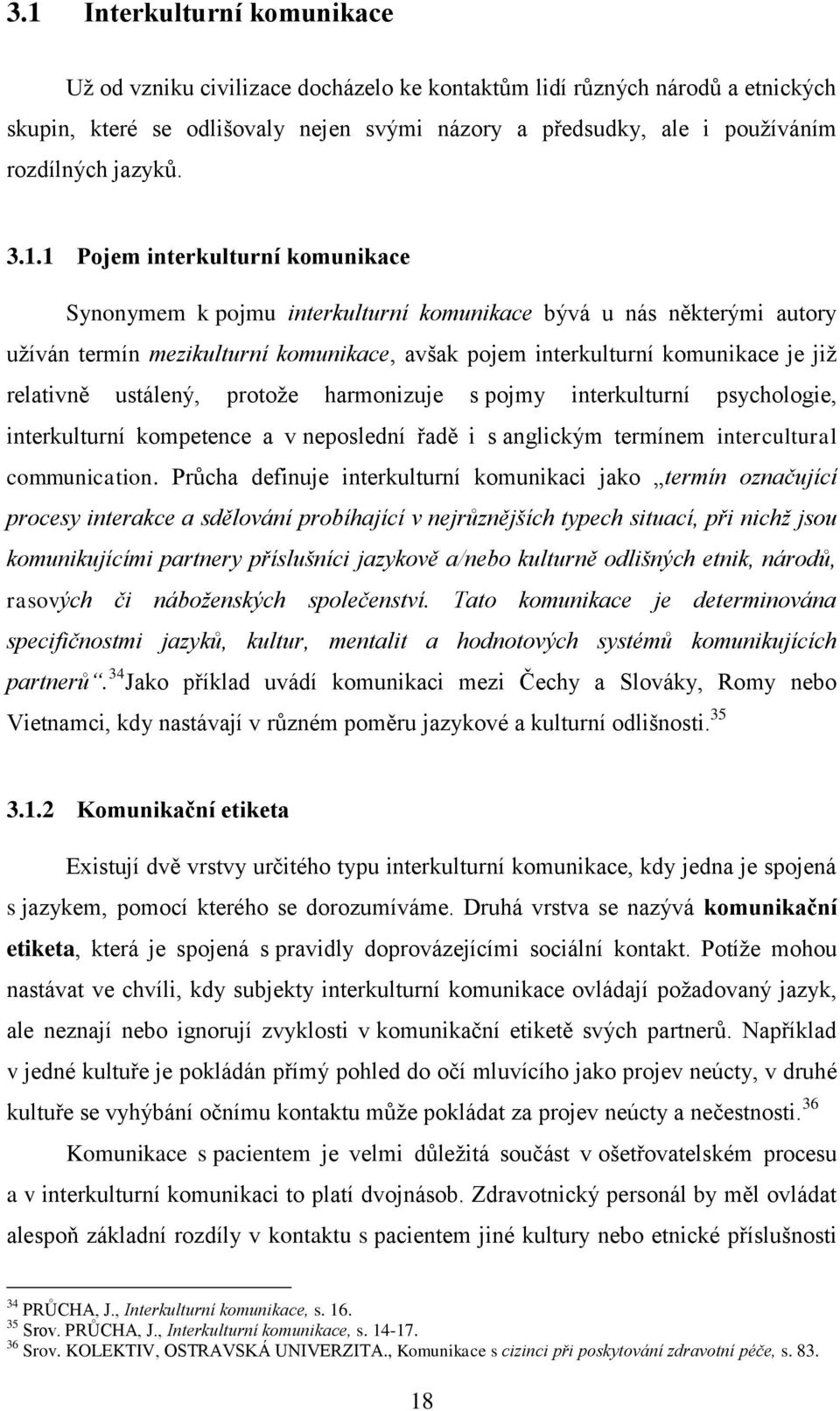 1 Pojem interkulturní komunikace Synonymem k pojmu interkulturní komunikace bývá u nás některými autory užíván termín mezikulturní komunikace, avšak pojem interkulturní komunikace je již relativně