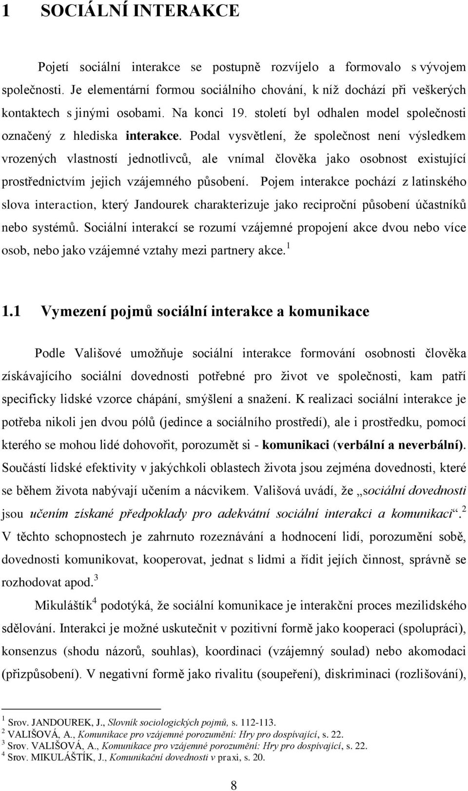 Podal vysvětlení, že společnost není výsledkem vrozených vlastností jednotlivců, ale vnímal člověka jako osobnost existující prostřednictvím jejich vzájemného působení.