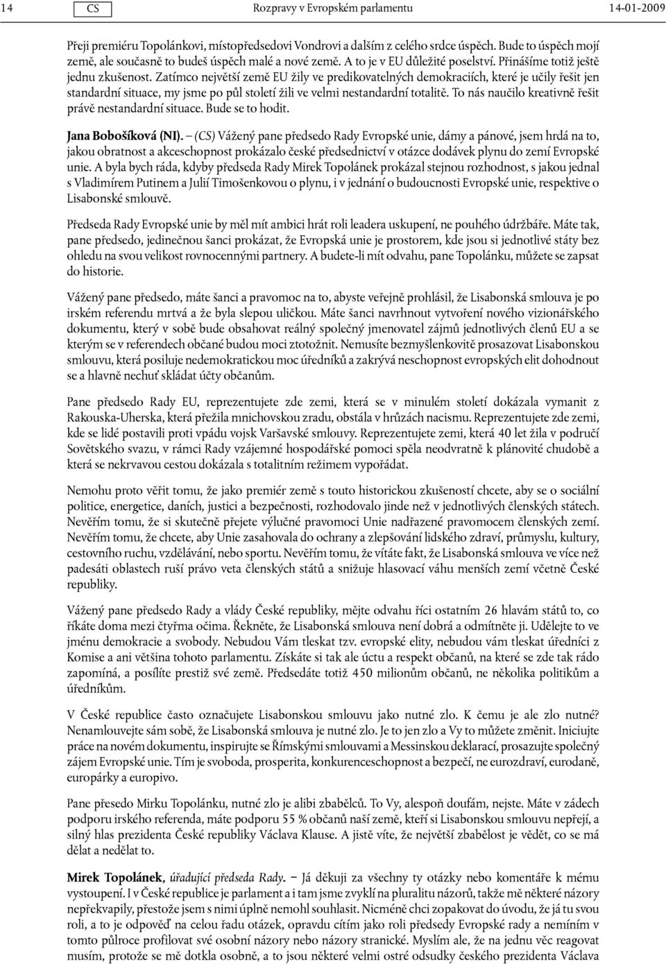 Zatímco největší země EU žily ve predikovatelných demokraciích, které je učily řešit jen standardní situace, my jsme po půl století žili ve velmi nestandardní totalitě.