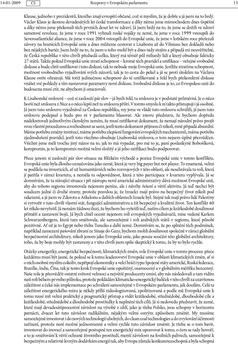 Já jsem hrdý na to, že jsme se dožili ve zdraví sametové revoluce, že jsme v roce 1991 vyhnali ruské vojáky ze země, že jsme v roce 1999 vstoupili do Severoatlantické aliance, že jsme v roce 2004