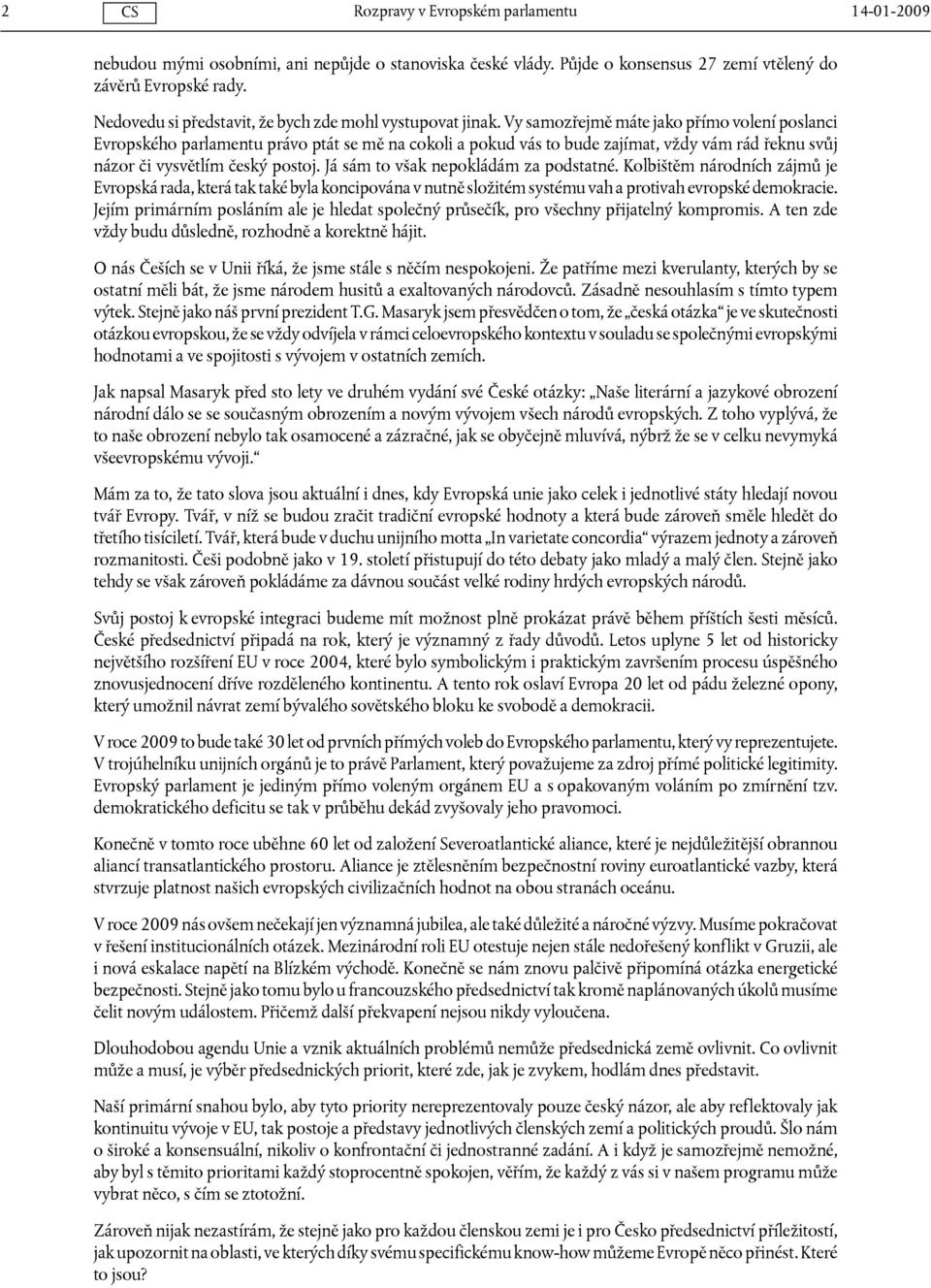 Já sám to však nepokládám za podstatné. Kolbištěm národních zájmů je Evropská rada, která tak také byla koncipována v nutně složitém systému vah a protivah evropské demokracie.