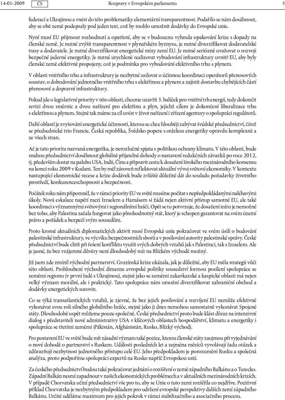 Je nutné zvýšit transparentnost v plynařském byznysu, je nutné diverzifikovat dodavatelské trasy a dodavatele. Je nutné diverzifikovat energetické mixy zemí EU.