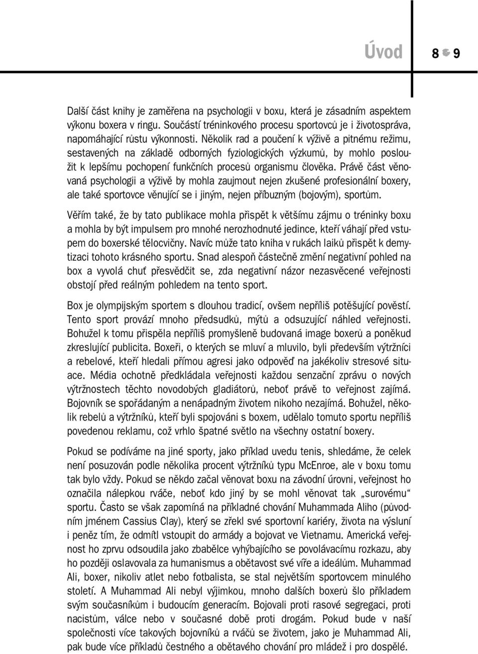 Právě část věno vaná psychologii a výživě by mohla zaujmout nejen zkušené profesionální boxery, ale také sportovce věnující se i jiným, nejen příbuzným (bojovým), sportům.