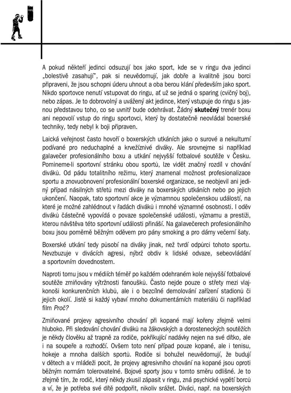 Je to dobrovolný a uvážený akt jedince, který vstupuje do ringu s jas nou představou toho, co se uvnitř bude odehrávat.