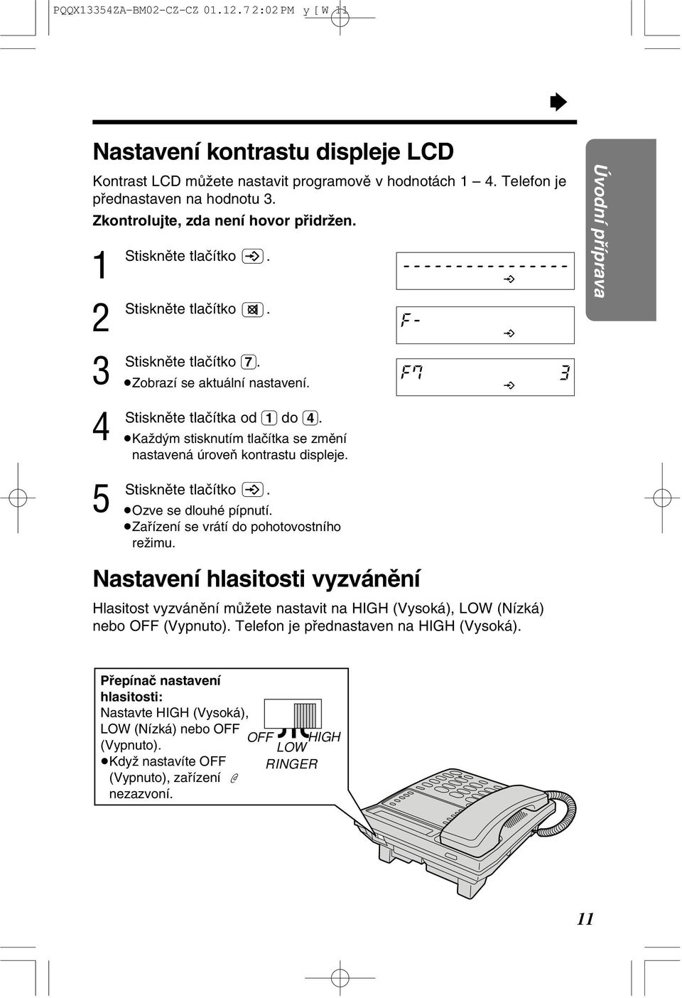 Zaâízení se vrátí do pohotovostního reƒimu. Nastavení hlasitosti vyzvánêní Hlasitost vyzvánêní mûƒete nastavit na HIGH (Vysoká), LOW (Nízká) nebo OFF (Vypnuto).