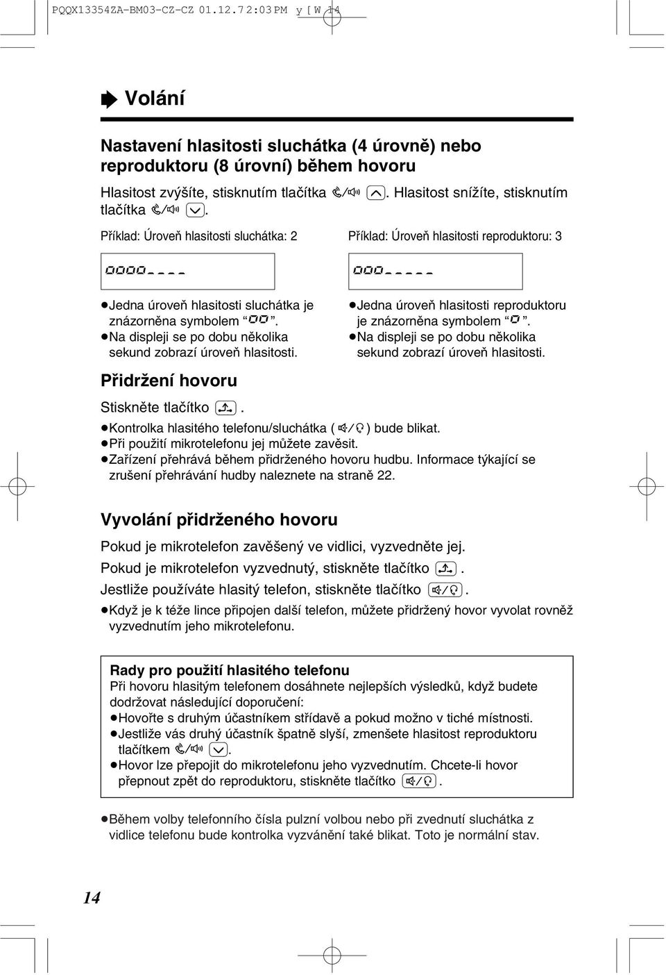 Na displeji se po dobu nêkolika sekund zobrazí úroveñ hlasitosti. Pâidrƒení hovoru tlaçítko (\\\). Jedna úroveñ hlasitosti reproduktoru je znázornêna symbolem.