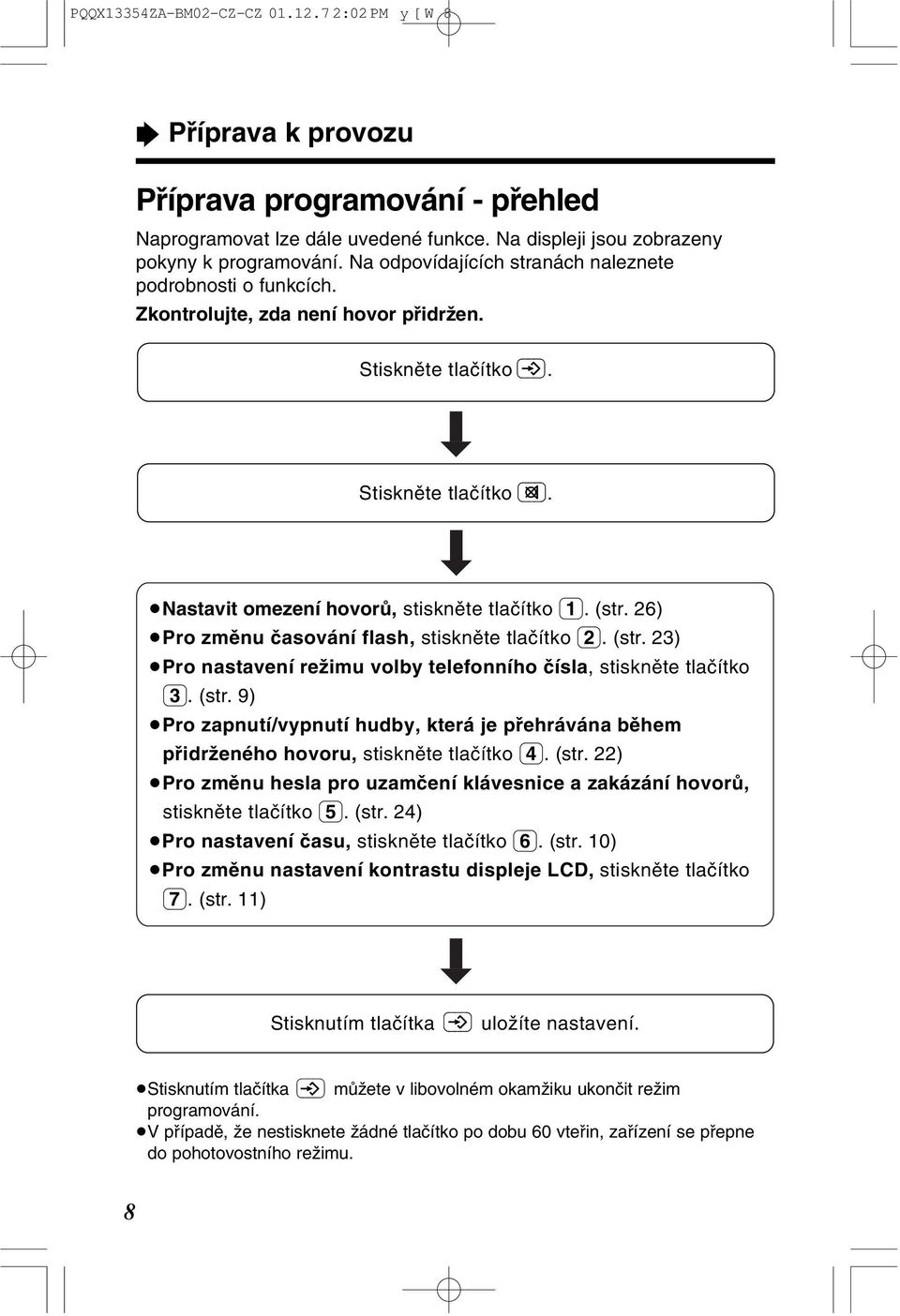 6) Pro zmênu çasování flash, stisknête tlaçítko (). (str. ) Pro nastavení reƒimu volby telefonního çísla, stisknête tlaçítko (). (str. 9) Pro zapnutí/vypnutí hudby, která je pâehrávána bêhem pâidrƒeného hovoru, stisknête tlaçítko (4).