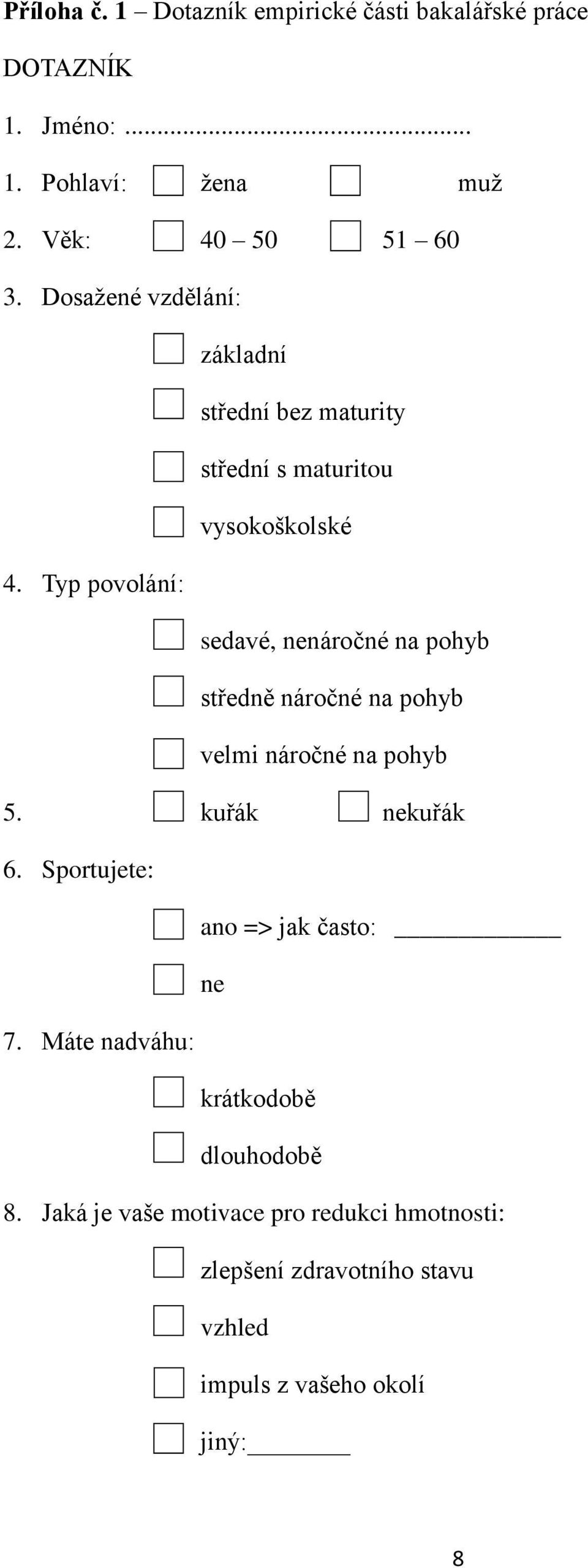 Typ povolání: sedavé, nenáročné na pohyb středně náročné na pohyb velmi náročné na pohyb 5. kuřák nekuřák 6.