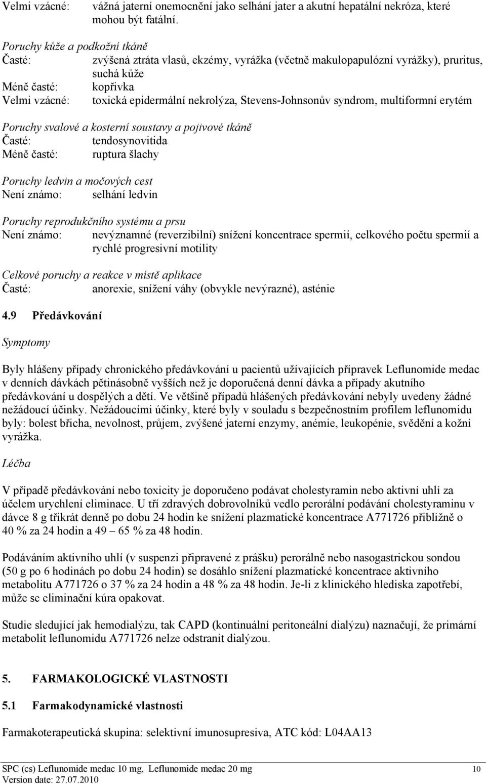 Stevens-Johnsonův syndrom, multiformní erytém Poruchy svalové a kosterní soustavy a pojivové tkáně tendosynovitida Méně časté: ruptura šlachy Poruchy ledvin a močových cest Není známo: selhání ledvin