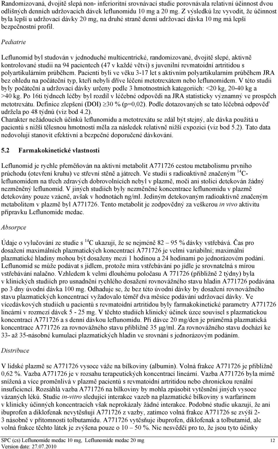 Pediatrie Leflunomid byl studován v jednoduché multicentrické, randomizované, dvojitě slepé, aktivně kontrolované studii na 94 pacientech (47 v každé větvi) s juvenilní revmatoidní artritidou s