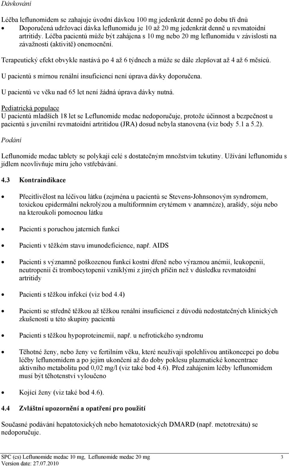 Terapeutický efekt obvykle nastává po 4 až 6 týdnech a může se dále zlepšovat až 4 až 6 měsíců. U pacientů s mírnou renální insuficiencí není úprava dávky doporučena.