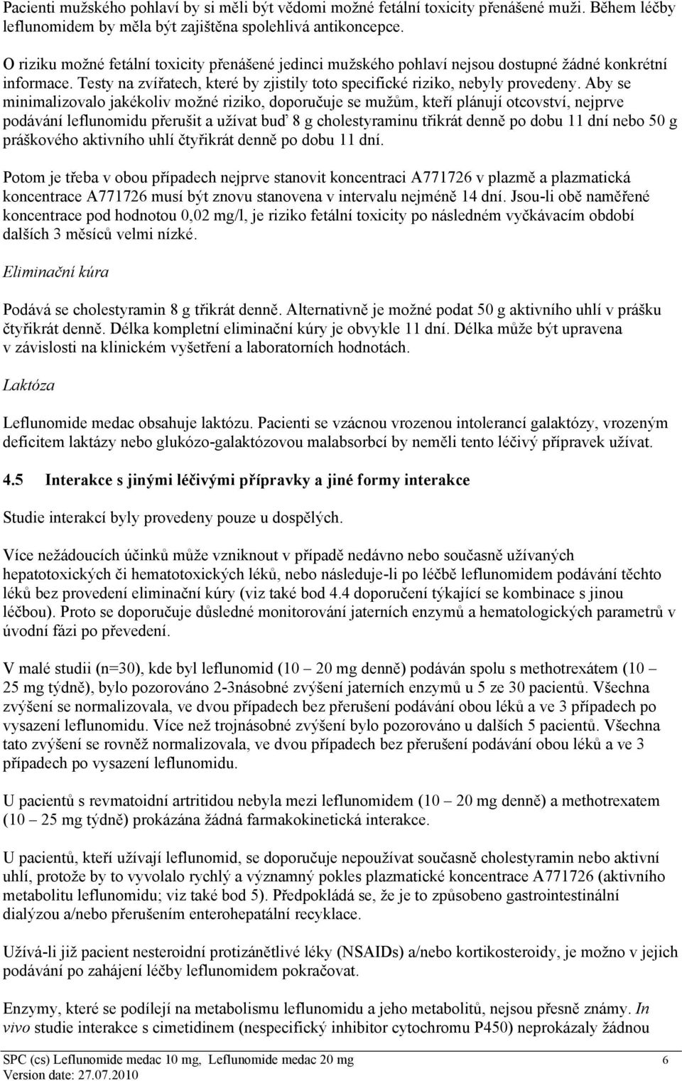 Aby se minimalizovalo jakékoliv možné riziko, doporučuje se mužům, kteří plánují otcovství, nejprve podávání leflunomidu přerušit a užívat buď 8 g cholestyraminu třikrát denně po dobu 11 dní nebo 50