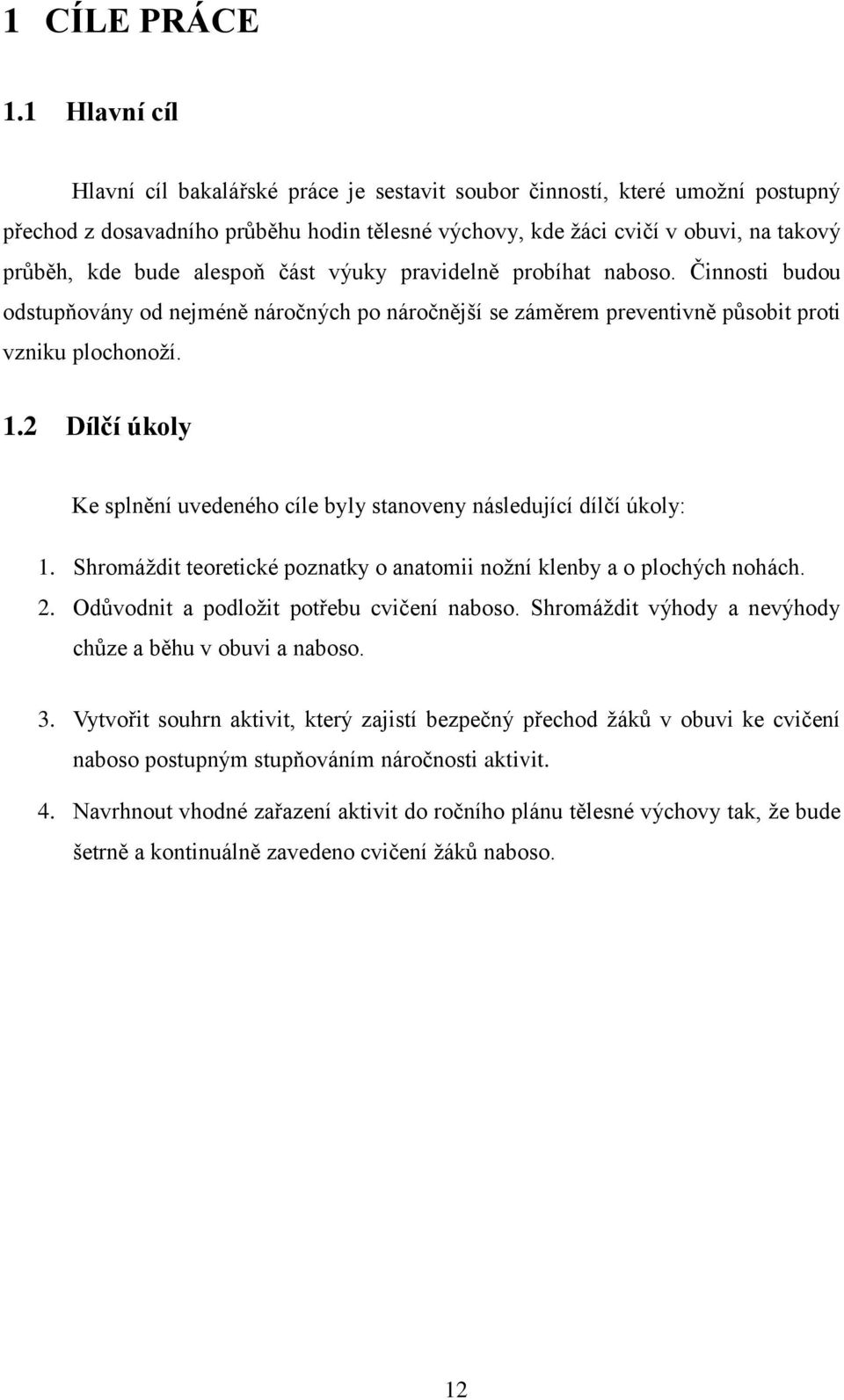 alespoň část výuky pravidelně probíhat naboso. Činnosti budou odstupňovány od nejméně náročných po náročnější se záměrem preventivně působit proti vzniku plochonoží. 1.