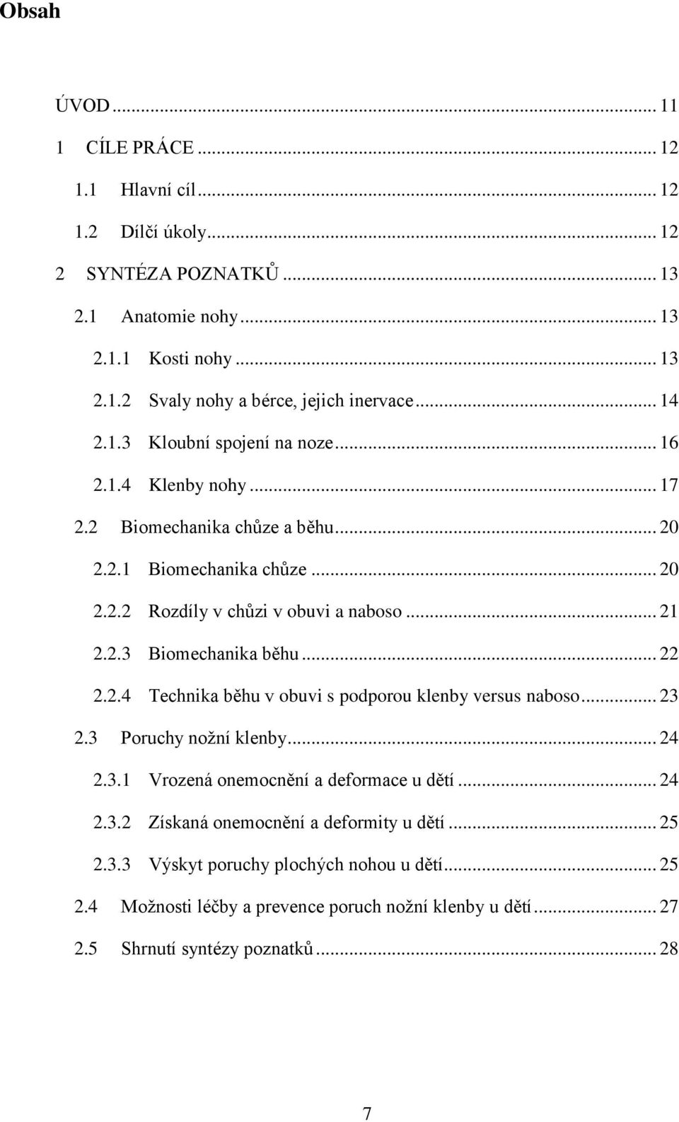 .. 22 2.2.4 Technika běhu v obuvi s podporou klenby versus naboso... 23 2.3 Poruchy nožní klenby... 24 2.3.1 Vrozená onemocnění a deformace u dětí... 24 2.3.2 Získaná onemocnění a deformity u dětí.