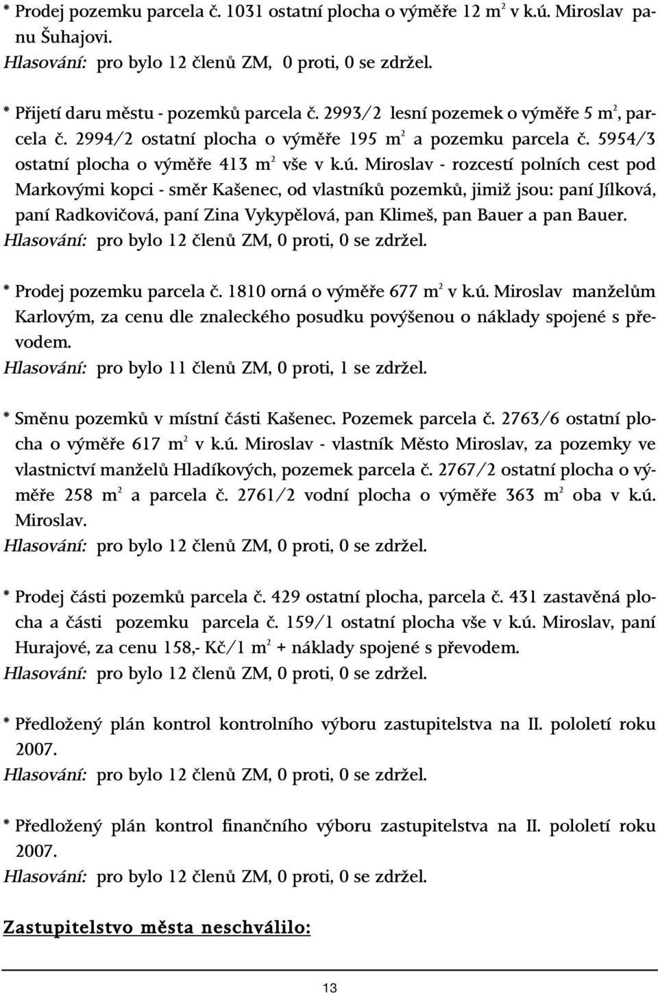 Miroslav - rozcestí polních cest pod Markov mi kopci - smûr Ka enec, od vlastníkû pozemkû, jimiï jsou: paní Jílková, paní Radkoviãová, paní Zina Vykypûlová, pan Klime, pan Bauer a pan Bauer.