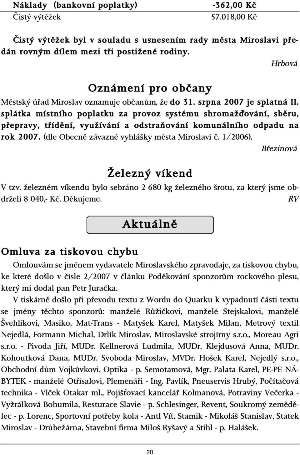 splátka místního poplatku za provoz systému shromaïìování, sbûru, pfiepravy, tfiídûní, vyuïívání a odstraàování komunálního odpadu na rok 2007. (dle Obecnû závazné vyhlá ky mûsta Miroslavi ã. 1/2006).